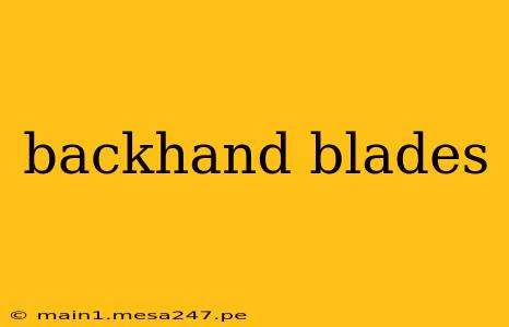 backhand blades