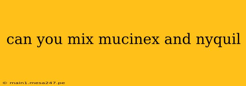 can you mix mucinex and nyquil