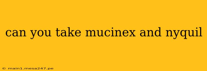 can you take mucinex and nyquil