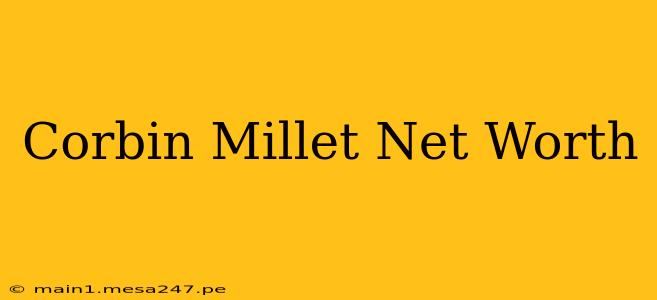 Corbin Millet Net Worth
