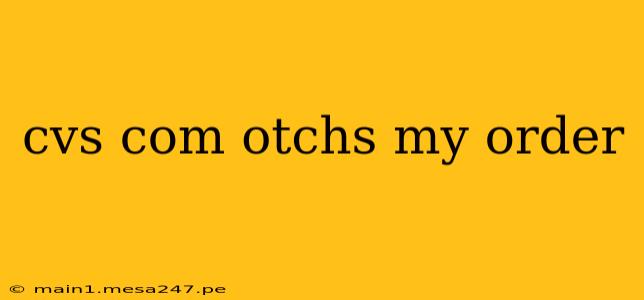 cvs com otchs my order