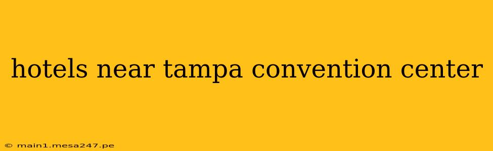 hotels near tampa convention center