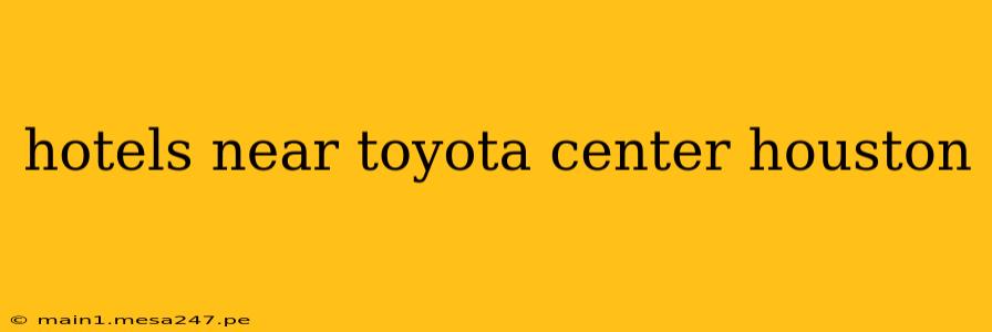 hotels near toyota center houston