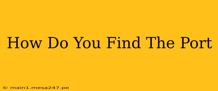 How Do You Find The Port
