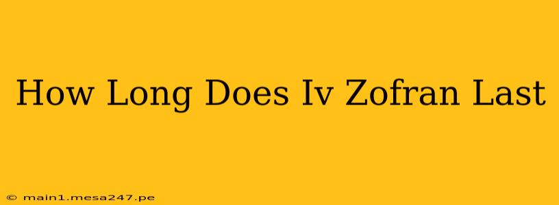 How Long Does Iv Zofran Last