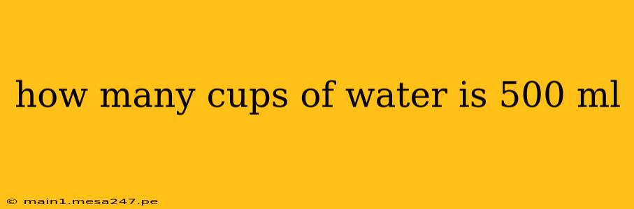 how many cups of water is 500 ml