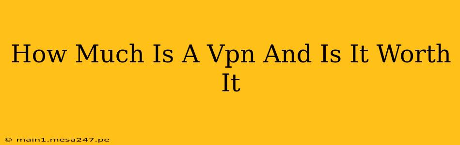 How Much Is A Vpn And Is It Worth It