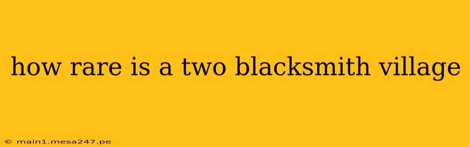 how rare is a two blacksmith village