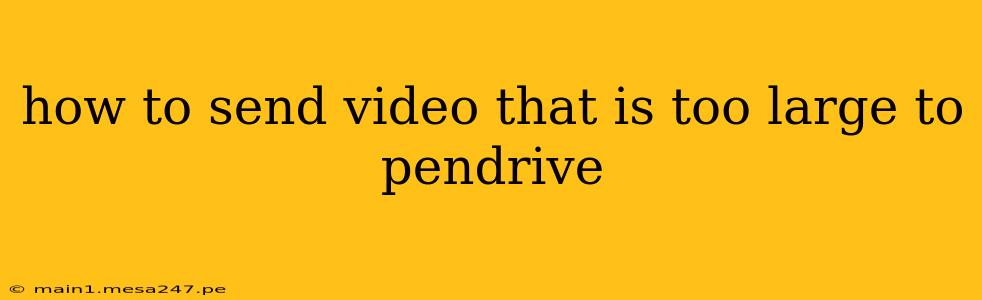 how to send video that is too large to pendrive