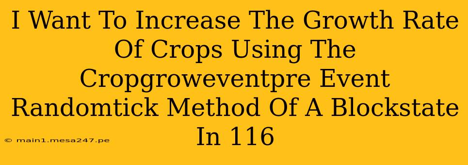 I Want To Increase The Growth Rate Of Crops Using The Cropgroweventpre Event Randomtick Method Of A Blockstate In 116