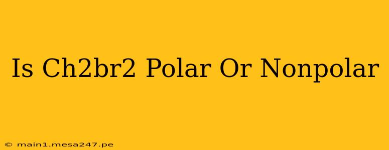 Is Ch2br2 Polar Or Nonpolar