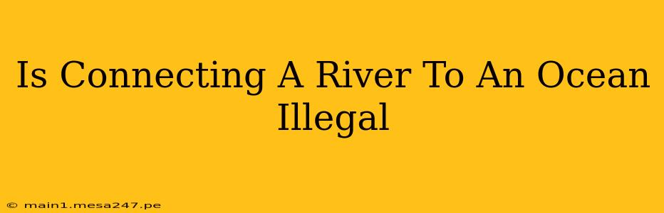 Is Connecting A River To An Ocean Illegal