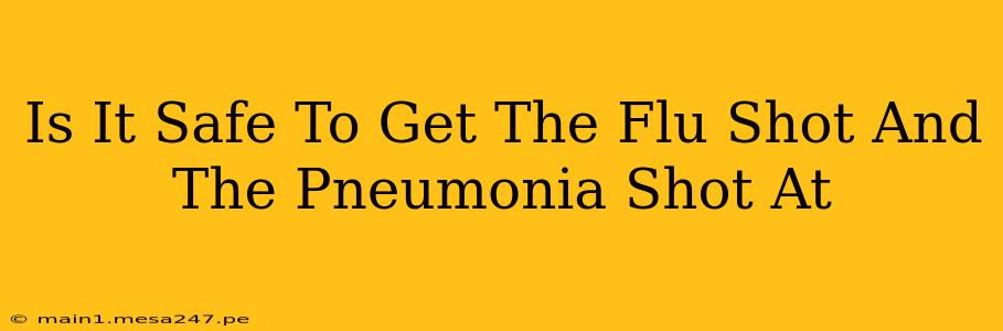 Is It Safe To Get The Flu Shot And The Pneumonia Shot At