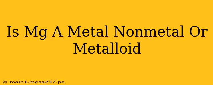 Is Mg A Metal Nonmetal Or Metalloid