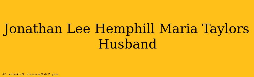 Jonathan Lee Hemphill Maria Taylors Husband