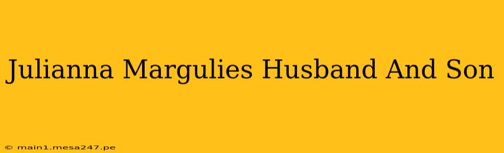 Julianna Margulies Husband And Son
