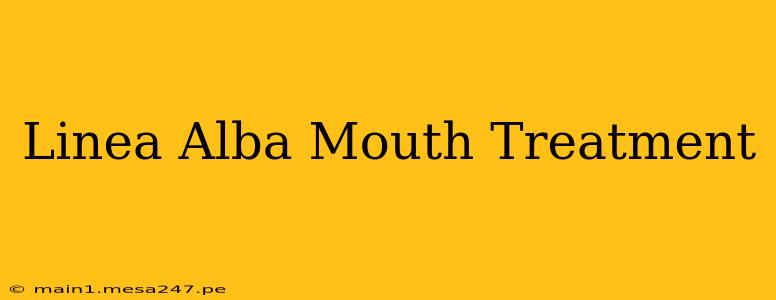 Linea Alba Mouth Treatment