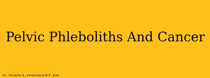 Pelvic Phleboliths And Cancer