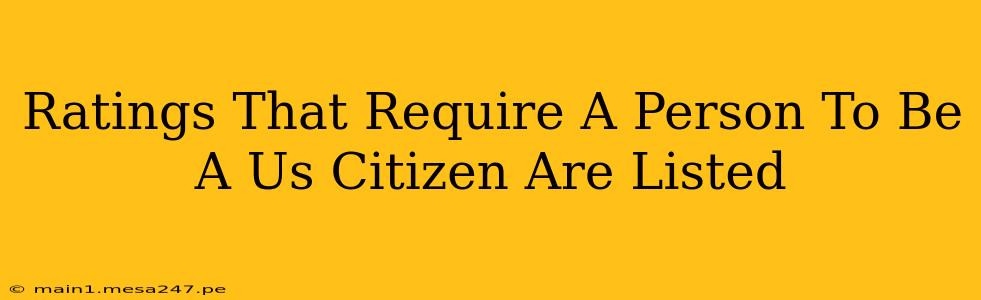 Ratings That Require A Person To Be A Us Citizen Are Listed