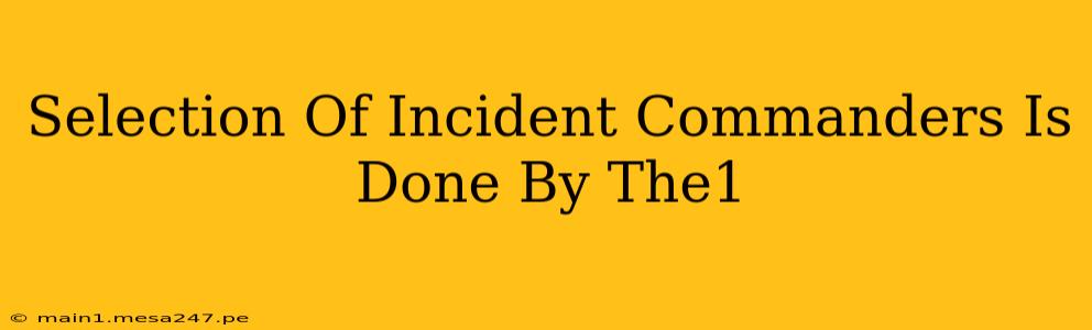 Selection Of Incident Commanders Is Done By The1