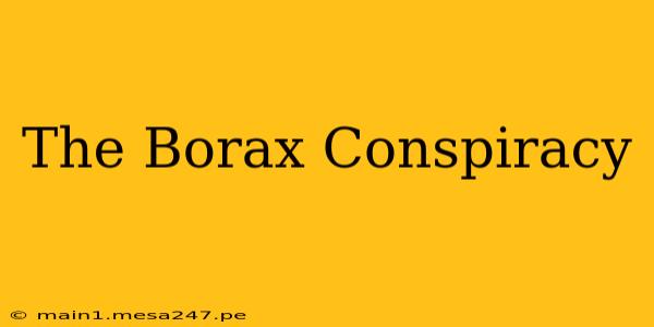 The Borax Conspiracy