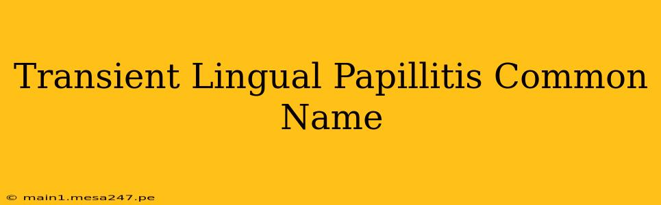 Transient Lingual Papillitis Common Name