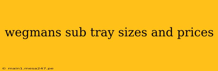 wegmans sub tray sizes and prices