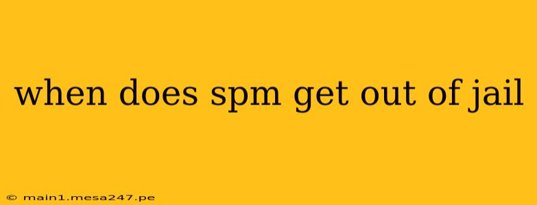 when does spm get out of jail
