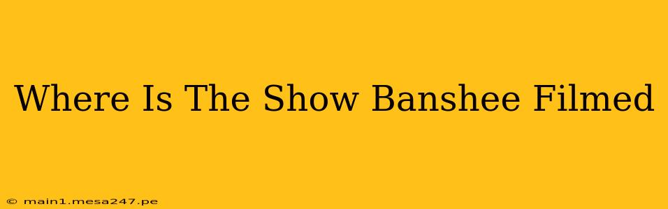 Where Is The Show Banshee Filmed