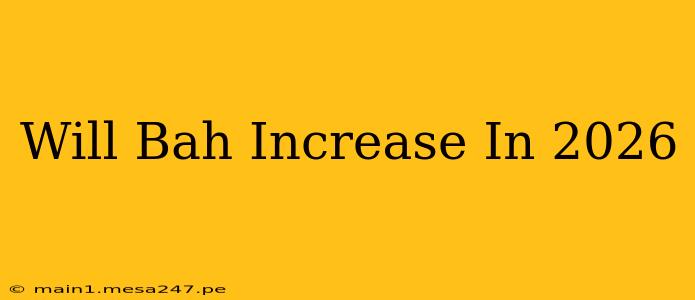Will Bah Increase In 2026